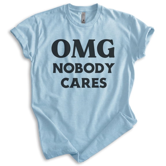 OMG Nobody Cares Shirt, Unisex Women's Men's Shirt, Don't Care Shirt, Attitude Shirt, Heather Light Blue, Large