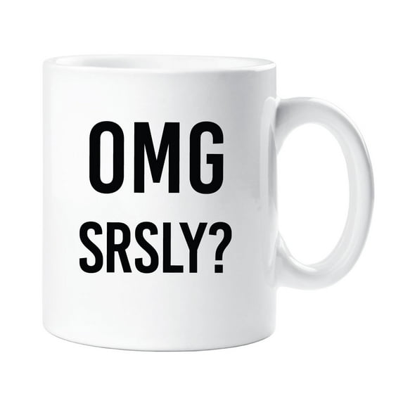 OMG Srsly? Oh My God Seriously? Mug Gift Present Friend Funny Teenager Novelty Christmas Slang Cup Birthday