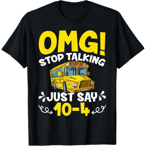 OMG Stop Talking Just Say 10-4 Funny School Bus Driver Mens T-Shirt