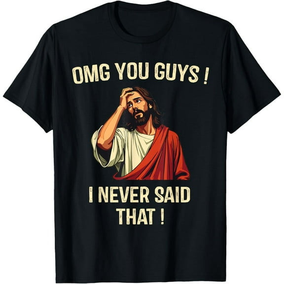 OMG You Guys I Never Said That T-Shirt