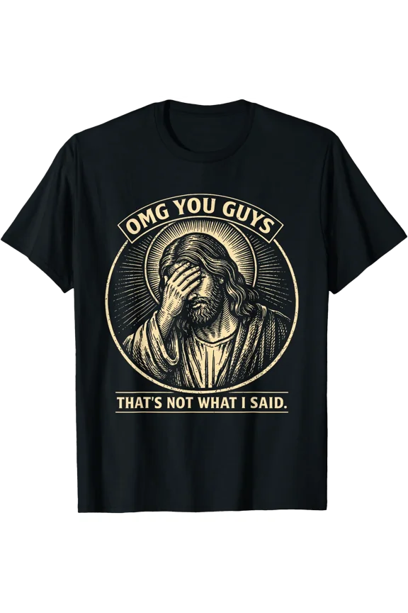 OMG You Guys That's Not What I Said Religious Jesus Meme T-Shirt