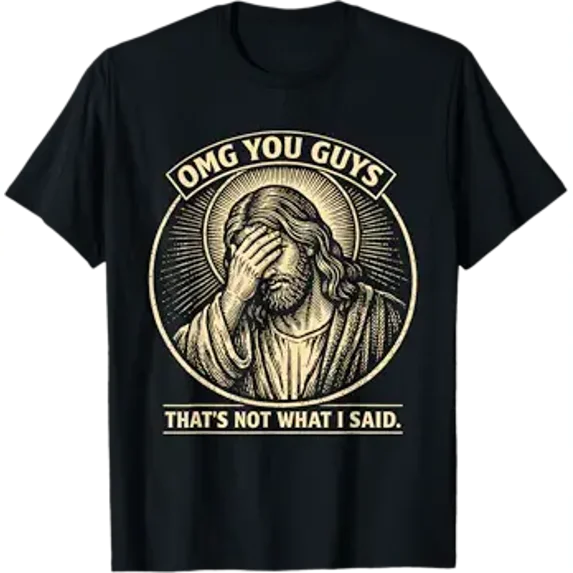 OMG You Guys That's Not What I Said Religious Jesus Meme T-Shirt
