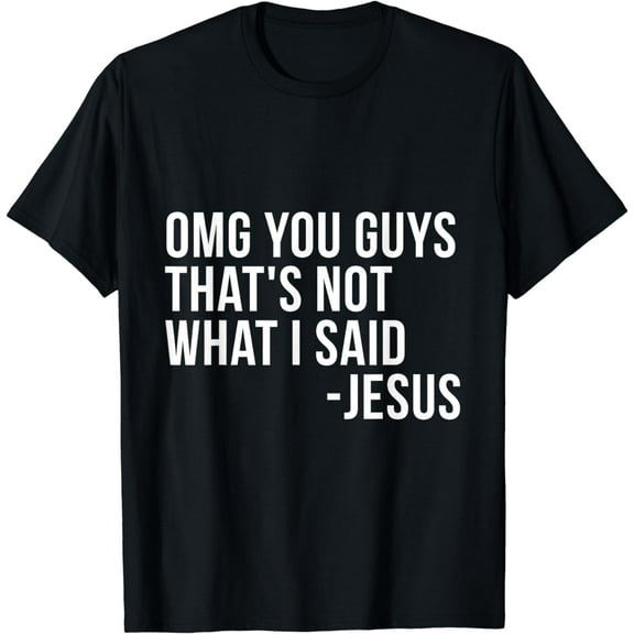 OMG You Guys Thats Not What I Said Jesus Sarcastic God Bible T-Shirt