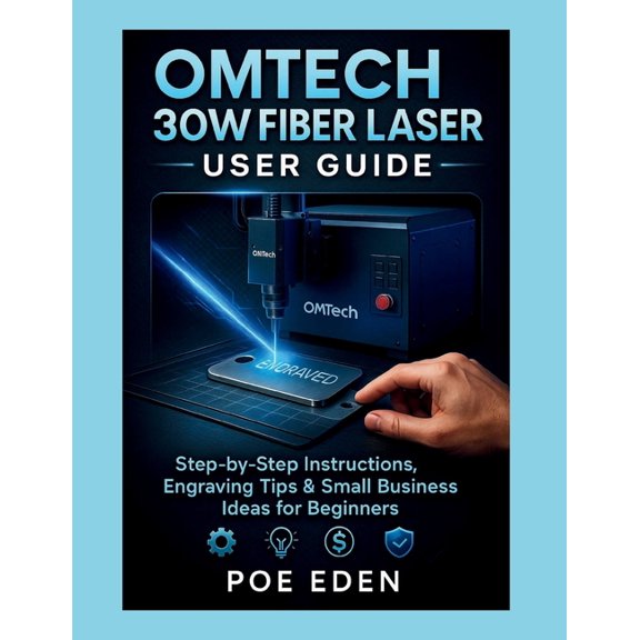 Lightburn and Laser Guidebook OMTech 30W Fiber Laser User Guide: Step-by-Step Instructions, Engraving Tips & Small Business Ideas for Beginners, (Paperback)