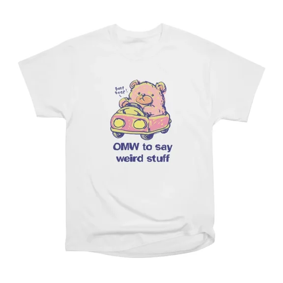 OMW to say werid stuff T-Shirt Tee Gift For Him Merch For Her Apparel For Friend