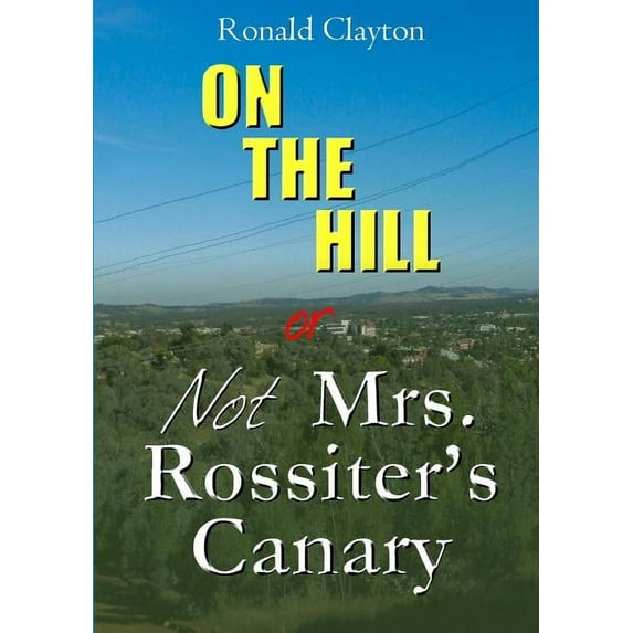 ON THE HILL OR Not Mrs. Rossiter's Canary, (Paperback)