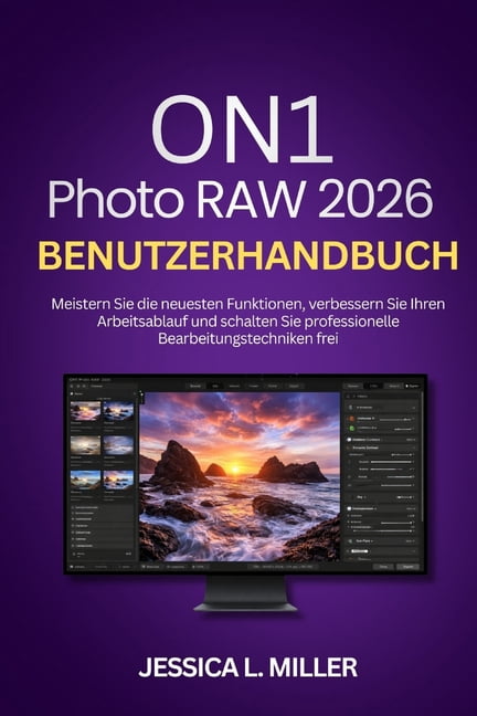 ON1 Photo RAW 2026 Benutzerhandbuch: Beherrschen Sie die neuesten Funktionen, verbessern Sie Ihren Arbeitsablauf und sch, (Paperback)