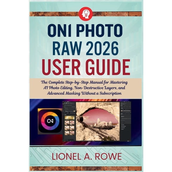 ON1 Photo RAW 2026 User Guide: The Complete Step-by-Step Manual for Mastering AI Photo Editing, Non-Destructive Layers, , (Paperback)
