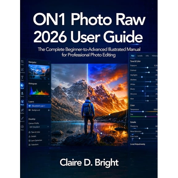 ON1 Photo Raw 2026 User Guide: The Complete Beginner-to-Advanced Illustrated Manual for Professional Photo Editing, (Paperback)