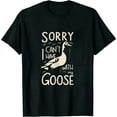 thumbnail image 1 of ONETECH Funny Goose Sorry I Can't I Have Plans With My Goose T-Shirt, 1 of 3