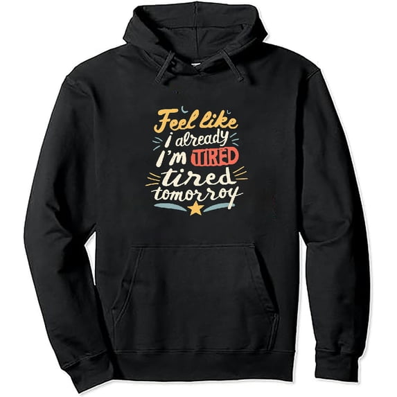 ONETECH I Feel Like I'm Already Tired Tomorrow Funny Tops Pullover Hoodie