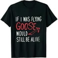 thumbnail image 1 of ONETECH If I Was Flying Goose Would Still Be Alive Shirt Pilot Jokes, 1 of 3