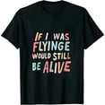 thumbnail image 1 of ONETECH If I Was Flying Goose Would Still Be Alive T-Shirt, 1 of 3