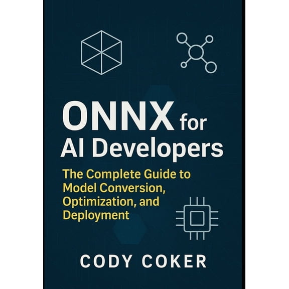 ONNX for AI Developers: The Complete Guide to Model Conversion, Optimization, and Deployment, (Paperback)