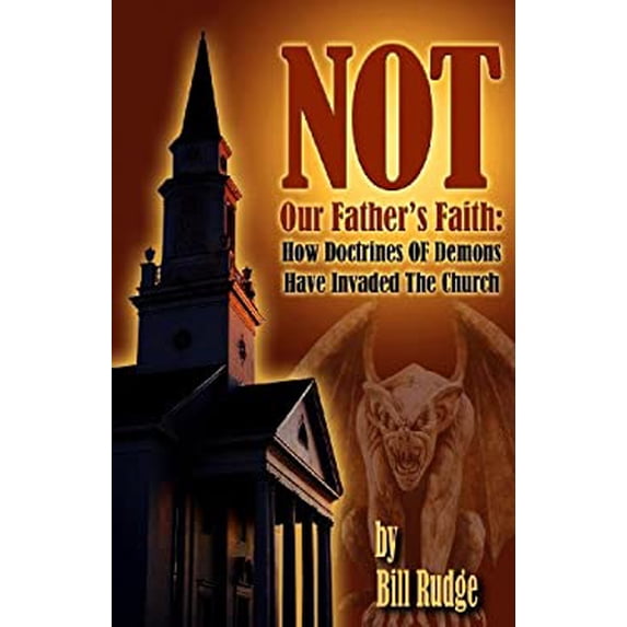 Pre-Owned Not Our Fathers Faith : How Doctrines of Demons Have Invaded the Church (Paperback)