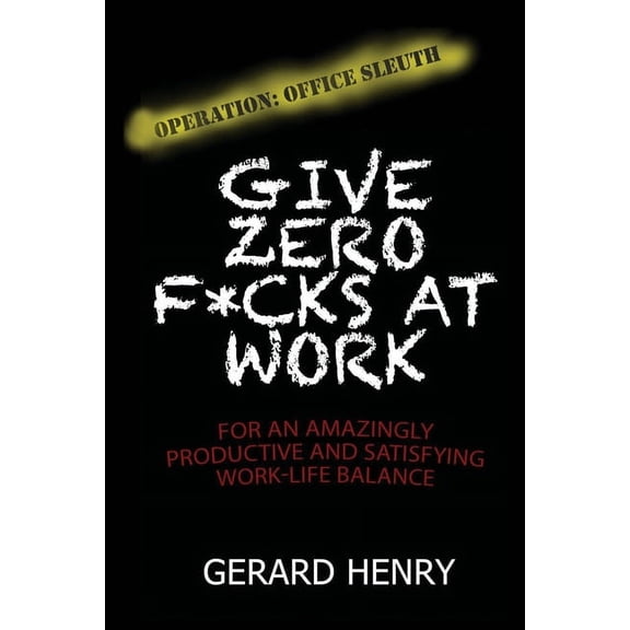 OPERATION: OFFICE SLEUTH: GIVE ZERO F*CKS AT WORK FOR AN AMAZINGLY PRODUCTIVE AND SATISFYING WORK-LIFE BALANCE