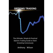 Options Trading The Ultimate, Simple & Practical Options Trading Guide to Start Investing Consciously, Paperback