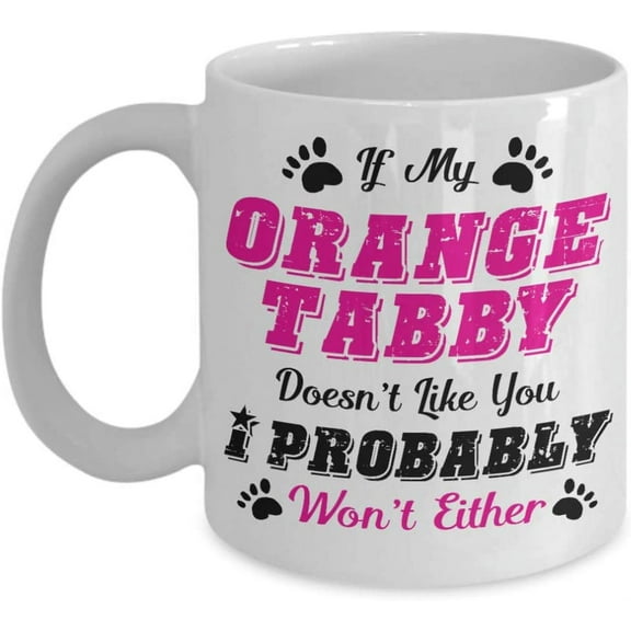 ORANGE TABBY Mug IF MY CAT DOESN'T LIKE YOU I PROBABLY WON'T EITHER Coffee Mug Gift Idea For Cat, Lover Dad, Mom Cute Tea Cup Mothers day Fathers