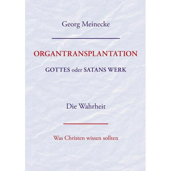 ORGANTRANSPLANTATION. Gottes oder Satans Werk? Die Wahrheit.: Was Christen wissen sollten, (Paperback)