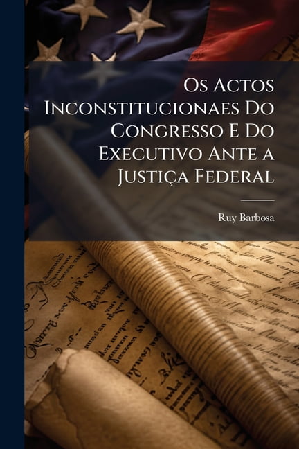 OS Actos Inconstitucionaes Do Congresso E Do Executivo Ante a Justica Federal