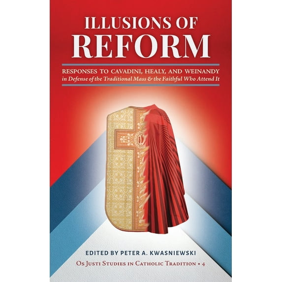 OS Justi Studies in Catholic Tradition Illusions of Reform: Responses to Cavadini, Healy, and Weinandy in Defense of the Traditional Mass and the Faithful Who , Book 4, (Paperback)