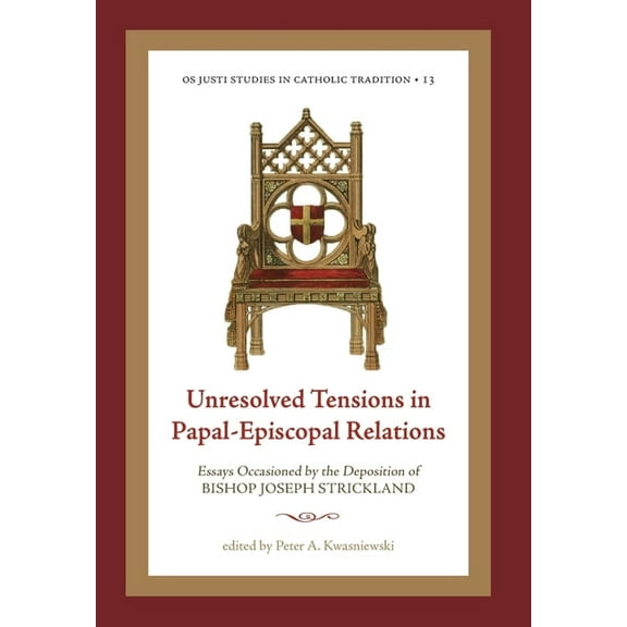 OS Justi Studies in Catholic Tradition Unresolved Tensions in Papal-Episcopal Relations: Essays Occasioned by the Deposition of Bishop Joseph Strickland, Book 13, (Hardcover)