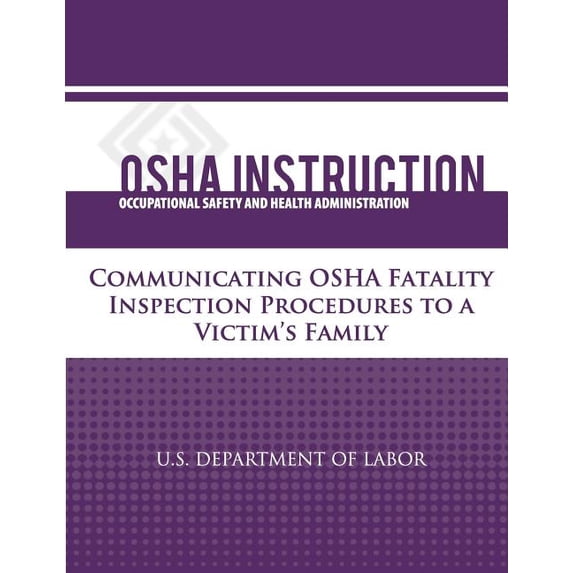 OSHA Instruction: Communicating OSHA Fatality Inspection Procedures to a Victim's Family, (Paperback)