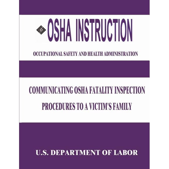 OSHA Instruction: Communicating OSHA Fatality Inspection Procedures to a Victim's Family, (Paperback)