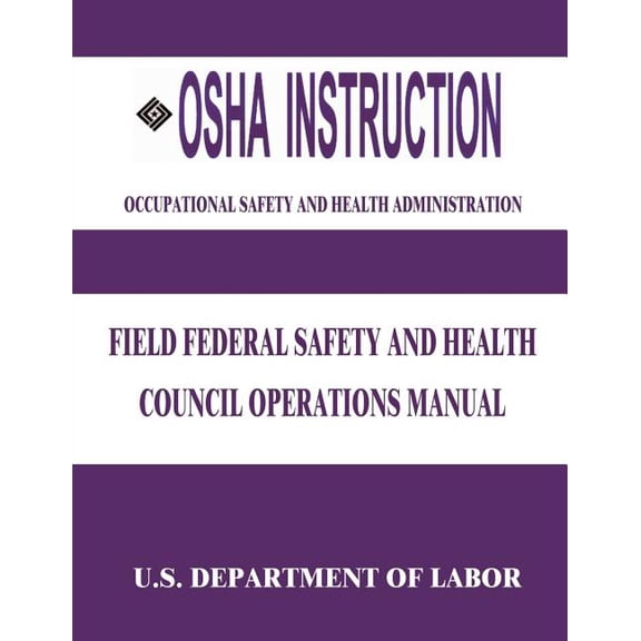 OSHA Instruction: Field Federal Safety and Health Council Operations Manual (Paperback)
