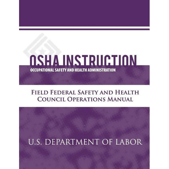 OSHA Instruction: Field Federal Safety and Health Council Operations Manual (Paperback)