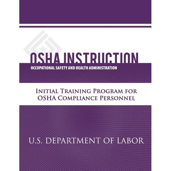 OSHA Instruction: Initial Training Program for OSHA Compliance Personnel Paperback 147934351X 9781479343515 U.S. Department of Labor, Occupational Safety and Health Administration