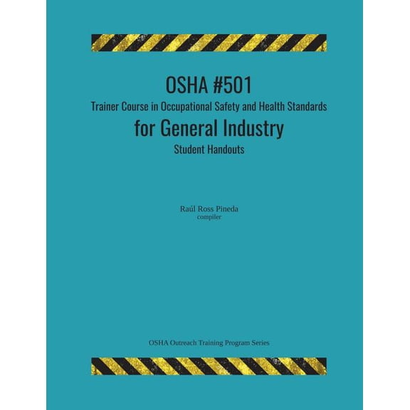 OSHA Outreach Training Program OSHA #501 Trainer Course in Occupational Safety and Health Standards for General Industry; Student Handouts, (Paperback)