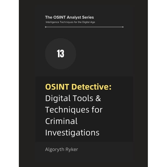 The Osint Analyst Series: Intelligence T OSINT Detective: Digital Tools & Techniques for Criminal Investigations, Book 13, (Paperback)