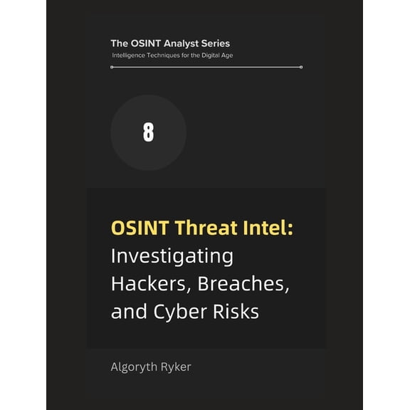 The Osint Analyst Series: Intelligence T OSINT Threat Intel: Investigating Hackers, Breaches, and Cyber Risks, Book 8, (Paperback)