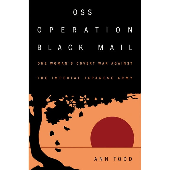 OSS Operation Black Mail: One Woman's Covert War Against the Imperial Japanese Army, (Paperback)