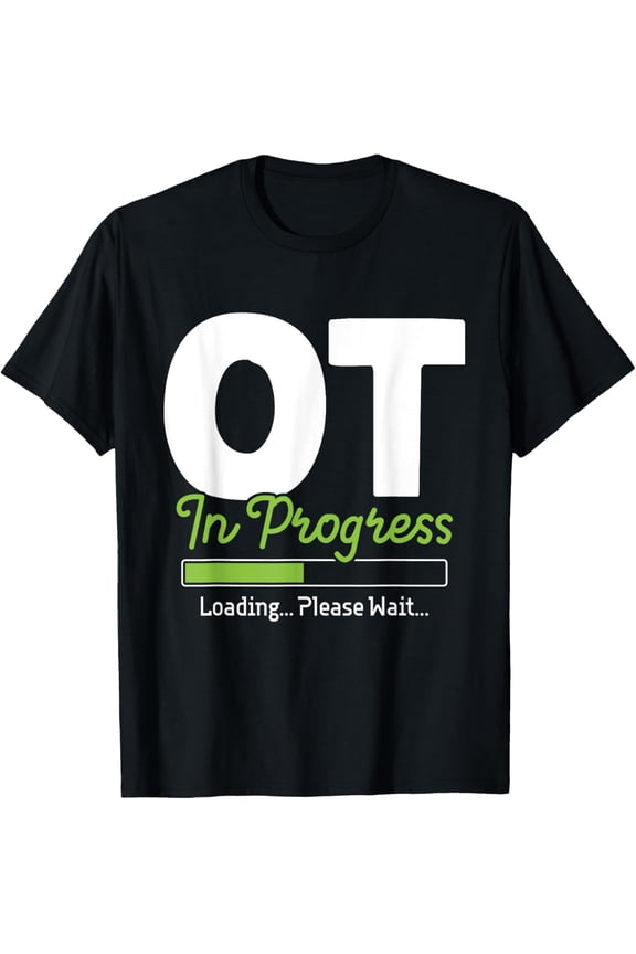 OT In Progress Loading - Occupational Therapy Therapist T-Shirt
