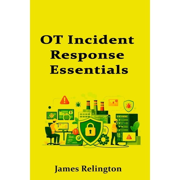 OT Incident Response Essentials: The First 24 Hours and Recovery Basics, (Paperback)