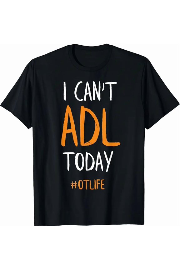 OT Occupational Therapy Shirt, I Can't ADL Today T-Shirt