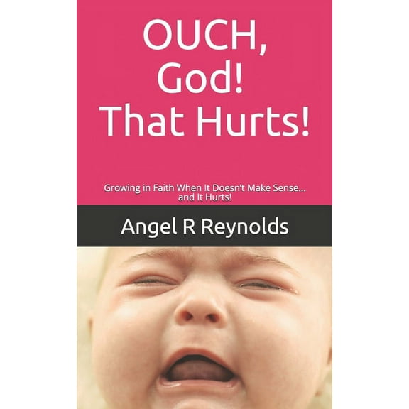 OUCH God! That Hurts!: Growing in Faith When It Doesn't Make Sense... and It Hurts! (Paperback)