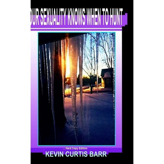 OUR SEXUALITY KNOWS WHEN TO HUNT ... Hard Copy Edition, (Hardcover)