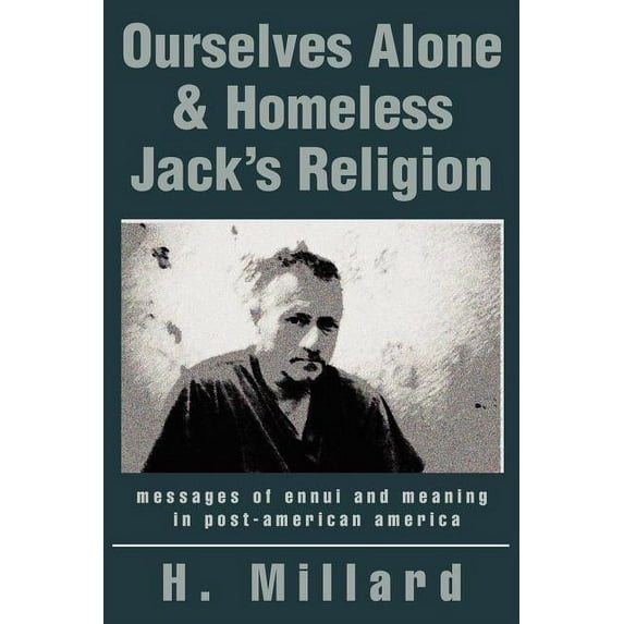 OURSELVES ALONE HOMELESS JACKS RELIGION: messages of ennui and meaning in post-american america Paperback Martin Millard