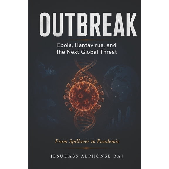 OUTBREAK Ebola, Hantavirus, and the Next Global Threat: From Spillover to Pandemic- A Dual Audience Guide for Healthcare, (Paperback)