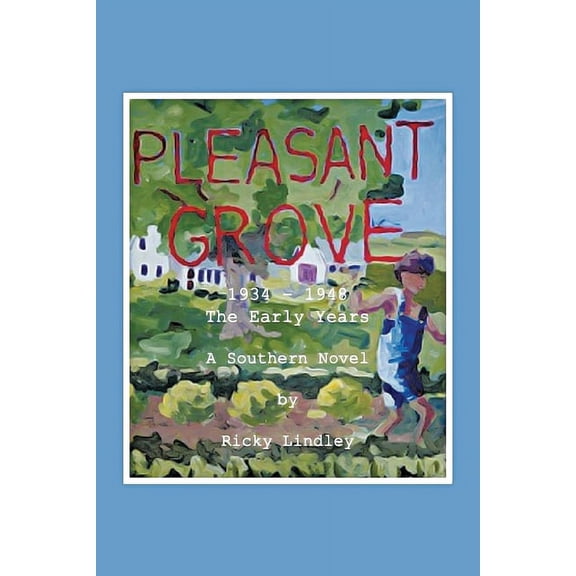 Pleasant Grove: 1934 - 1948 the Early Years a Southern Novel, (Paperback)