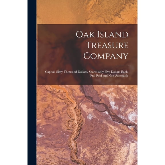 Oak Island Treasure Company [microform] : Capital, Sixty Thousand Dollars, Shares Only Five Dollars Each, Full Paid and Non-assessable