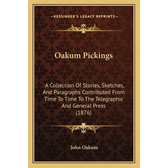 Oakum Pickings : A Collection Of Stories, Sketches, And Paragraphs Contributed From Time To Time To The Telegraphic And General Press (1876) (Paperback)