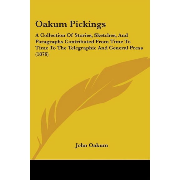 Oakum Pickings : A Collection Of Stories, Sketches, And Paragraphs Contributed From Time To Time To The Telegraphic And General Press (1876) (Paperback)