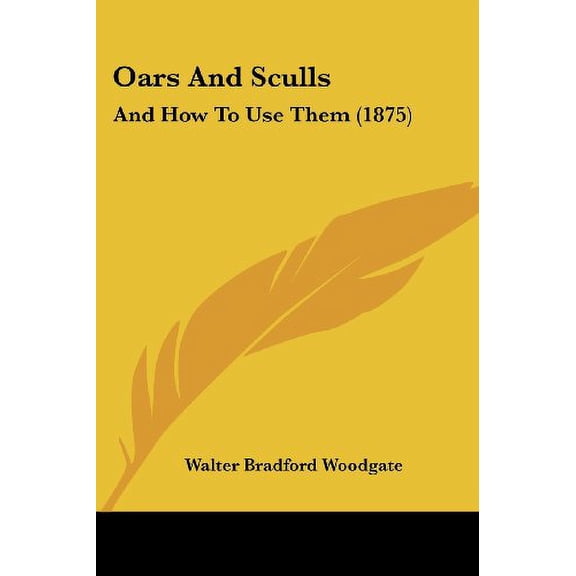 Oars And Sculls: And How To Use Them 1875 Paperback 110465069X 9781104650698 Walter Bradford Woodgate