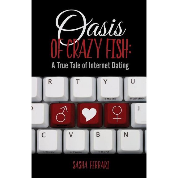 Oasis of Crazy Fish: A True Tale of Internet Dating, (Paperback)