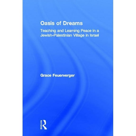 Oasis of Dreams: Teaching and Learning Peace in a Jewish-Palestinian Village in Israel, (Hardcover)
