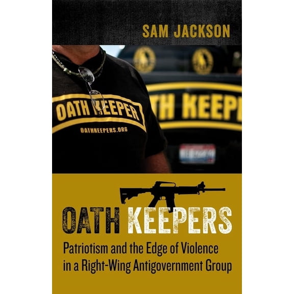 Oath Keepers: Patriotism and the Edge of Violence in a Right-Wing Antigovernment Group, (Hardcover)